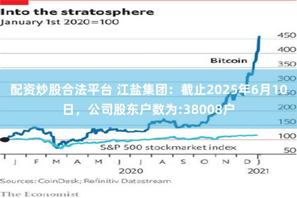 配资炒股合法平台 江盐集团：截止2025年6月10日，公司股东户数为:38008户