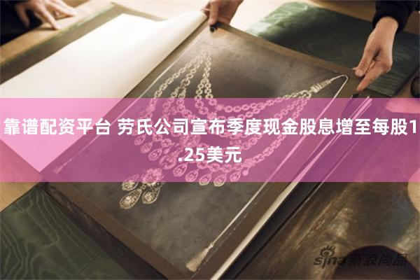靠谱配资平台 劳氏公司宣布季度现金股息增至每股1.25美元