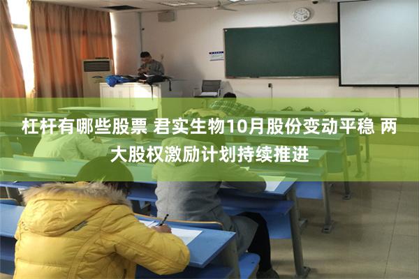 杠杆有哪些股票 君实生物10月股份变动平稳 两大股权激励计划持续推进