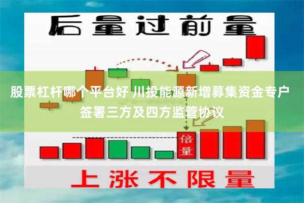 股票杠杆哪个平台好 川投能源新增募集资金专户 签署三方及四方监管协议