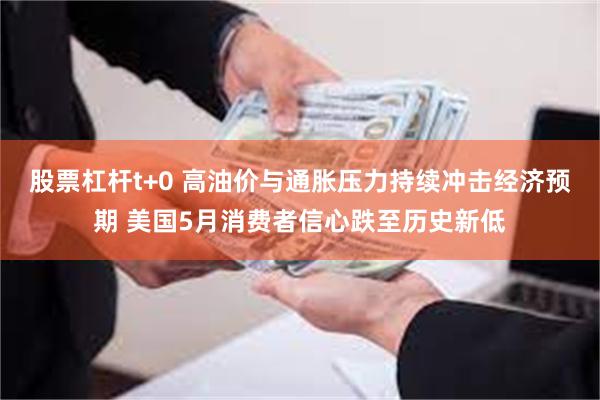 股票杠杆t+0 高油价与通胀压力持续冲击经济预期 美国5月消费者信心跌至历史新低