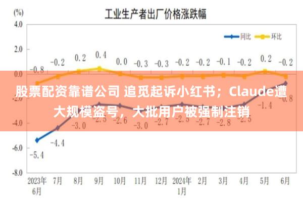 股票配资靠谱公司 追觅起诉小红书；Claude遭大规模盗号，大批用户被强制注销
